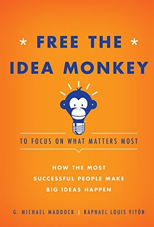 Download Free the Idea Monkey to Focus on What Matters Most: How the Most Successful People Make Big Ideas Happen - G Michael Maddock file in PDF