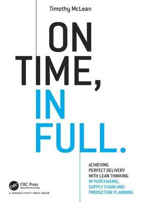 Read Online On Time, in Full: Achieving Perfect Delivery with Lean Thinking in Purchasing, Supply Chain, and Production Planning - Timothy Mclean | ePub