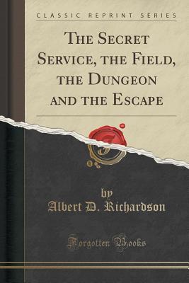 Download The Secret Service, the Field, the Dungeon and the Escape (Classic Reprint) - Albert Deane Richardson file in ePub
