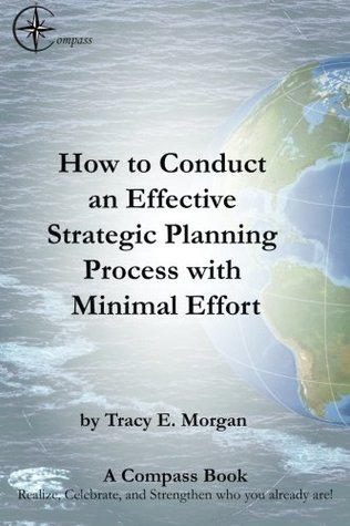 Full Download How to Conduct an Effective Strategic Planning Process with Minimal Effort: What am I going to do for my annual leadership retreat? Part of the  you already are! (A COMPASS Book) (Volume 1) - Tracy Morgan file in PDF