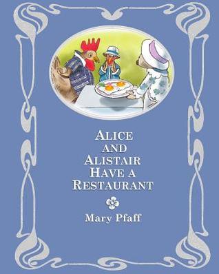 Download Alice and Alistair Have a Restaurant: In Which Alice Mongoose and Alistair Rat Embark Upon a Business Venture - Mary Pfaff | PDF