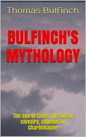 Full Download BULFINCH'S MYTHOLOGY: The age of fable, The age of chivalry, Legends of Charlemagne - Thomas Bulfinch | ePub