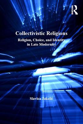 Full Download Collectivistic Religions: Religion, Choice, and Identity in Late Modernity - Slavica Jakelić file in ePub