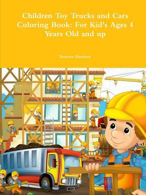 Full Download Children Toy Trucks and Cars Coloring Book: For Kid's Ages 4 Years Old and Up - Beatrice Harrison file in ePub