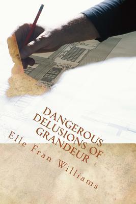 Read Online Dangerous Delusions of Grandeur: Ambition is a two-edged sword - Elle Fran Williams | ePub