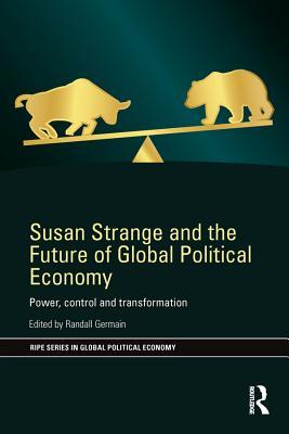 Full Download Susan Strange and the Future of Global Political Economy: Power, Control and Transformation - Randall Germain | PDF