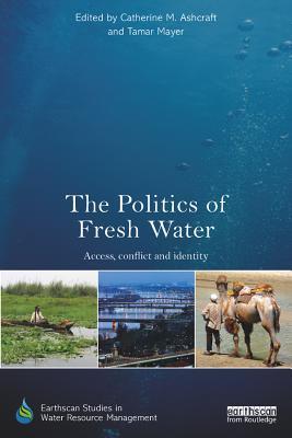 Full Download The Politics of Fresh Water: Access, Conflict and Identity - Catherine M Ashcraft file in ePub