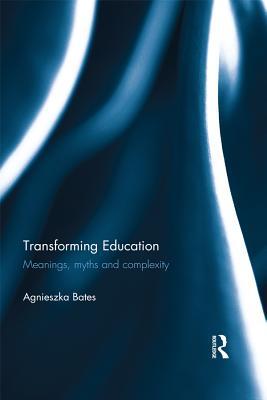 Download Transforming Education: Meanings, Myths and Complexity - Agnieszka Bates file in ePub