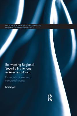 Download Reinventing Regional Security Institutions in Asia and Africa: Power Shifts, Ideas, and Institutional Change - Kei Koga file in ePub