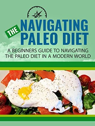 Read Paleo diet: Navigating Paleo Diet, A Beginners Guide To The Paleo Diet In A Modern World, Lose The Fat Forever By Learning The Secrets That Our Ancestors Knew To Maintain A Healthy And Fit Body - Ana Nguyen file in PDF