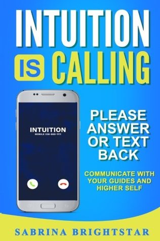 Read Intuition Is Calling: Please Answer or Text Back : Communicate With Your Guides and Higher Self - Sabrina Brightstar | PDF