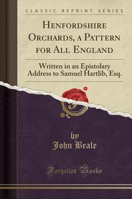 Download Henfordshire Orchards, a Pattern for All England: Written in an Epistolary Address to Samuel Hartlib, Esq. (Classic Reprint) - John Beale file in PDF