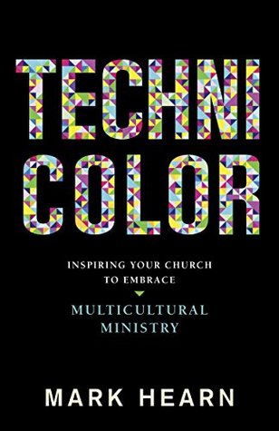 Read Online Technicolor: Inspiring Your Church to Embrace Multicultural Ministry - Mark Hearn | ePub