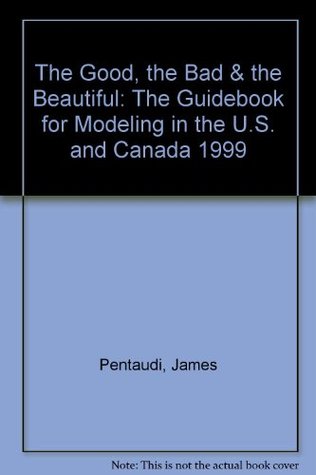 Full Download The Good, the Bad & the Beautiful : The Guidebook for Modeling in the U.S. and Canada - James Pentaudi | ePub