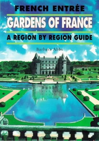 Full Download French Entree: French Gardens - A Region by Region Guide No.16 - Barbara Abbs | ePub