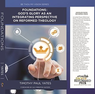Download Foundations: God's Glory as an Integrating Perspective on Reformed Theology - Timothy Paul Yates file in PDF