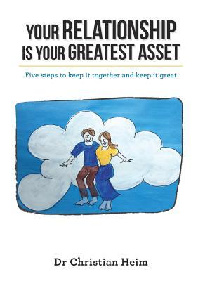 Read Your Relationship Is Your Greatest Asset: Five Steps to Keep It Together and Keep It Great - Christian Heim | ePub