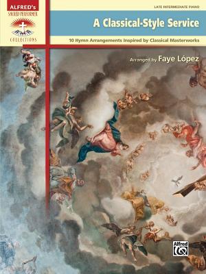 Read A Classical-Style Service: 10 Hymn Arrangements Inspired by Classical Masterworks - Faye López file in PDF