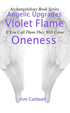 Download Archangelology, Violet Flame, Oneness: If You Call Them They Will Come (Archangelology Book Series 11) - Kim Caldwell file in PDF