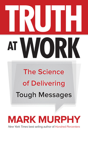 Full Download Truth at Work: The Science of Delivering Tough Messages - Mark Murphy | ePub