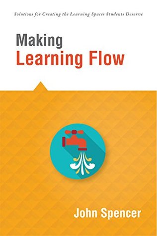 Read Online Making Learning Flow: instruction and assessment strategies that empower students to love learning and reach new levels of achievement (Solutions) - John Spencer file in PDF