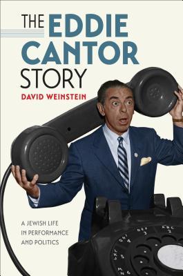 Read Online The Eddie Cantor Story: A Jewish Life in Performance and Politics - David M. Weinstein file in PDF