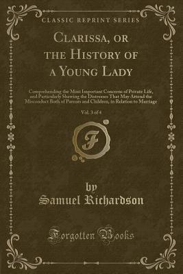 Read Online Clarissa, or the History of a Young Lady, Vol. 3 of 4: Comprehending the Most Important Concerns of Private Life, and Particularly Shewing the Distresses That May Attend the Misconduct Both of Parents and Children, in Relation to Marriage - Samuel Richardson file in ePub