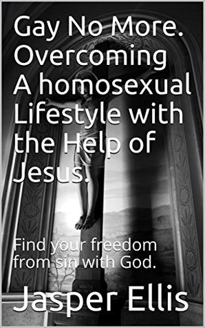 Download Gay No More. Overcoming A homosexual Lifestyle with the Help of Jesus.: Find your freedom from sin with God. - Jasper Ellis file in ePub