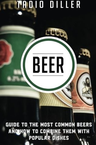 Full Download Beer: Guide to the Most Common Beers and How to Combine Them with Popular Dishes - Tadio Diller file in PDF