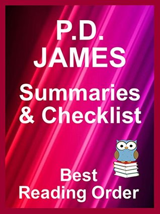 Full Download P.D. JAMES BOOKS LISTED WITH CHECKLIST AND SUMMARIES - ADAM DALGLIESH, CORDELIA GRAY, AND STANDALONE NOVELS : PD JAMES - READING LIST WITH SUMMARIES AND  Updated 2017 (Best Reading Order Book 34) - Avid Reader file in ePub