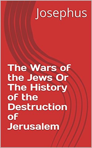Full Download The Wars of the Jews Or The History of the Destruction of Jerusalem - Flavius Josephus file in ePub