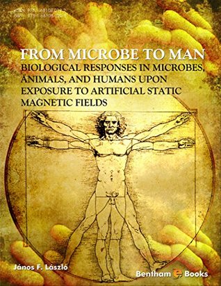 Read From Microbe to Man: Biological responses in microbes, animals and humans upon exposure to artificial static magnetic fields - János F. László file in ePub