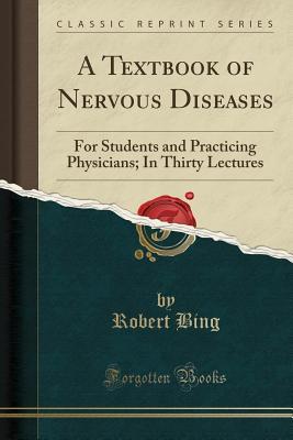 Read A Textbook of Nervous Diseases: For Students and Practicing Physicians; In Thirty Lectures (Classic Reprint) - Robert Bing | ePub