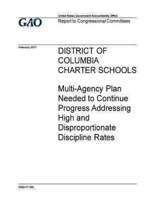 Download District of Columbia Charter Schools, Multi-Agency Plan Needed to Continue Progress Addressing High and Disproportionate Discipline Rates: Report to Congressional Committees. - U.S. Government Accountability Office file in PDF