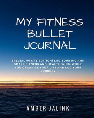 Download My Fitness Bullet Journal: Special Edition Bullet Journal to Help You Log Your Big AND Small Fitness and Health Wins! - Amber Jalink | PDF