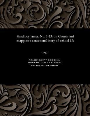 Full Download Hardiboy James. No. 1-13: Or, Chums and Chappies: A Sensational Story of School Life - Various | PDF