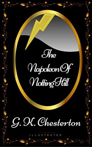 Full Download The Napoleon Of Notting Hill: By G. K. Chesterton - Illustrated - G.K. Chesterton | PDF