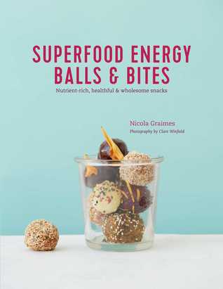 Read Online Superfood Energy Balls Bites: Nutrient-rich, healthful wholesome snacks - Nicola Graimes file in ePub