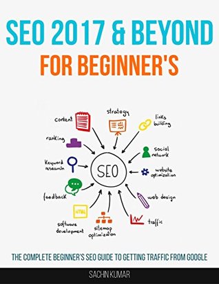 Read Online Search Engine Optimization 2018 & Beyond: The Complete Beginner's SEO Guide To Getting Traffic From Google - Sachin Kumar file in PDF