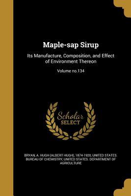 Download Maple-SAP Sirup: Its Manufacture, Composition, and Effect of Environment Thereon; Volume No.134 - Albert Hugh Bryan file in ePub