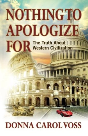 Read Online Nothing to Apologize For: The Truth About Western Civilization - Donna Carol Voss file in PDF