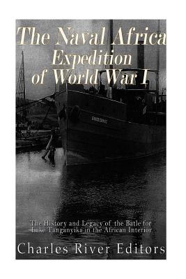 Read The Naval Africa Expedition of World War I: The History and Legacy of the Battle for Lake Tanganyika in the African Interior - Charles River Editors file in PDF