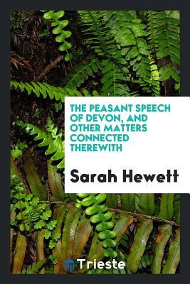 Full Download The Peasant Speech of Devon, and Other Matters Connected Therewith - Sarah Hewett file in ePub