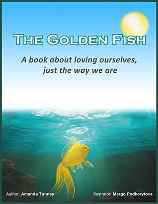 Read The Golden Fish: A Book About Loving Ourselves Just The Way We Are - Amanda Tunney file in PDF