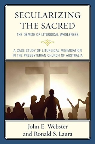 Download Secularizing the Sacred: The Demise of Liturgical Wholeness - John E. Webster file in ePub