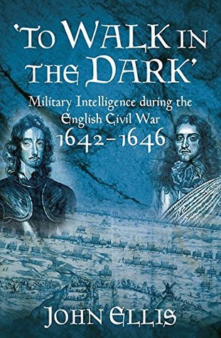 Read To Walk in the Dark: Military Intelligence in the English Civil War, 1642-1646 - John Ellis file in ePub