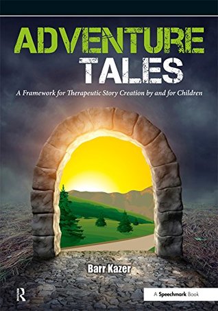 Full Download Adventure Tales: A Framework for Therapeutic Story Creation by and for Children - Barr Kazer | PDF