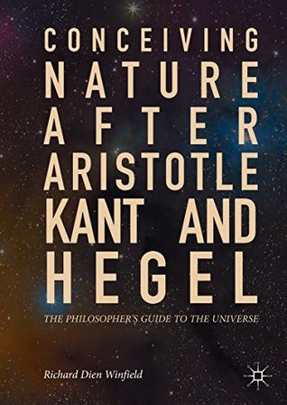 Download Conceiving Nature after Aristotle, Kant, and Hegel: The Philosopher's Guide to the Universe - Richard Dien Winfield | PDF