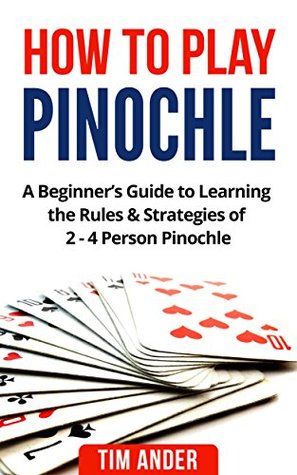Download How to Play Pinochle: A Beginner’s Guide to Learning the Rules & Strategies of 2 - 4 Person Pinochle - Tim Ander file in PDF