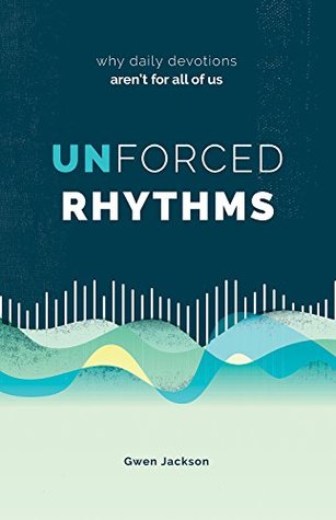 Read Online Unforced Rhythms: why daily devotions aren't for all of us - Gwen Jackson | PDF